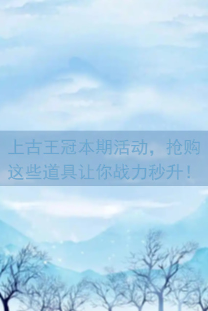 上古王冠本期活动，抢购这些道具让你战力秒升！