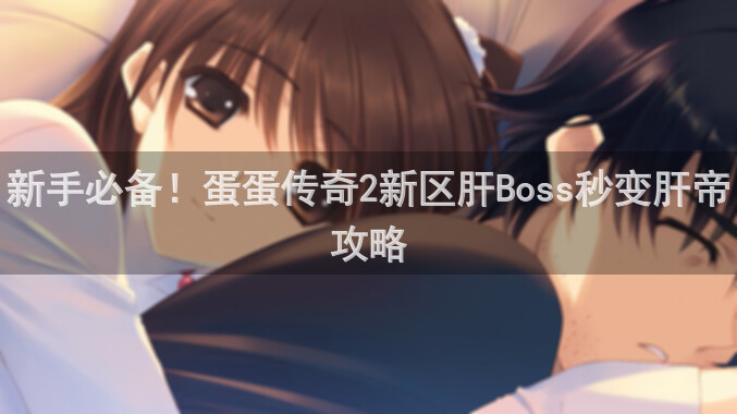 新手必备！蛋蛋传奇2新区肝Boss秒变肝帝攻略