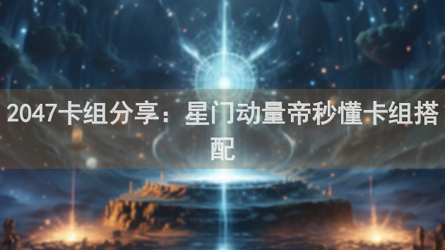 2047卡组分享：星门动量帝秒懂卡组搭配
