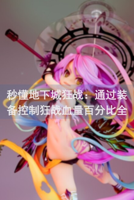 秒懂地下城狂战：通过装备控制狂战血量百分比全攻略