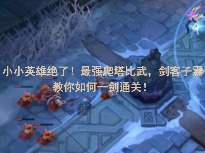 小小英雄绝了！最强爬塔比武，剑客子霖教你如何一剑通关！